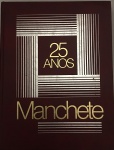 MANCHETE 25 ANOS, (1977) Edição especial da Revista Manchete, com matérias de retrospectiva, encadernamento em capa dura. Dimensões: 34 x 26 x 2 cm.
